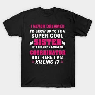 Coordinator Sister  – Cool Sister Of Freaking Awesome Coordinator T-Shirt